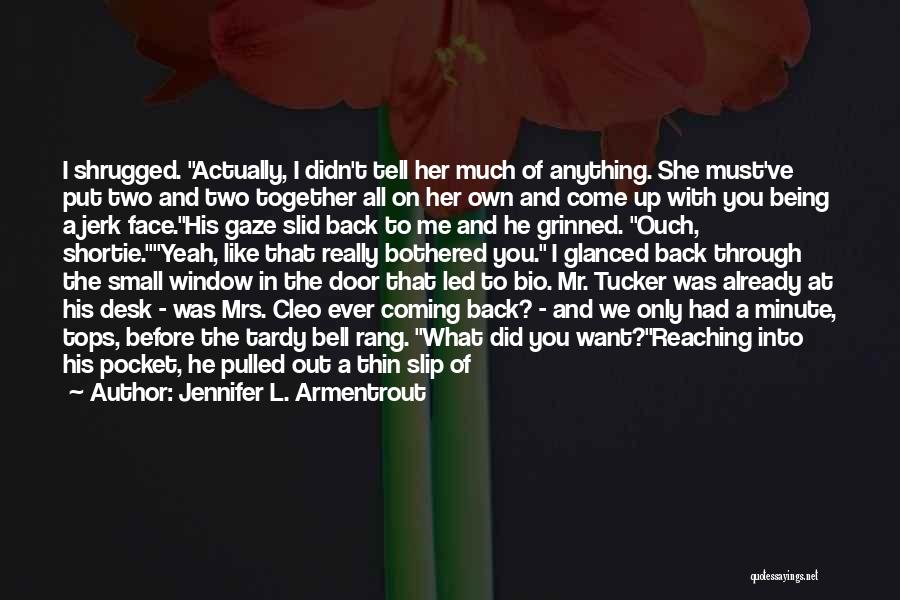 Jennifer L. Armentrout Quotes: I Shrugged. Actually, I Didn't Tell Her Much Of Anything. She Must've Put Two And Two Together All On Her