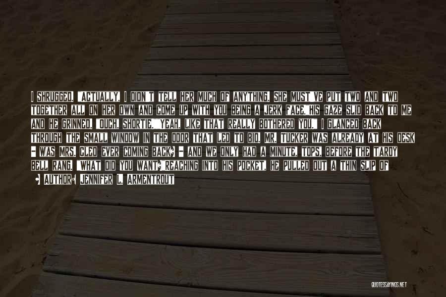 Jennifer L. Armentrout Quotes: I Shrugged. Actually, I Didn't Tell Her Much Of Anything. She Must've Put Two And Two Together All On Her