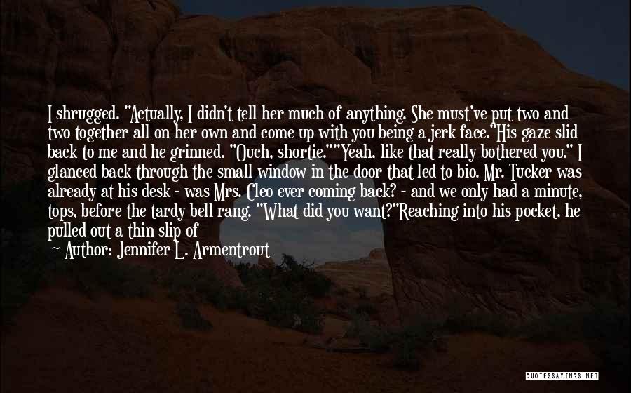 Jennifer L. Armentrout Quotes: I Shrugged. Actually, I Didn't Tell Her Much Of Anything. She Must've Put Two And Two Together All On Her