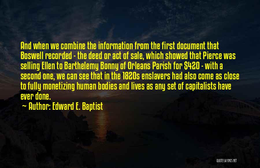 Edward E. Baptist Quotes: And When We Combine The Information From The First Document That Boswell Recorded - The Deed Or Act Of Sale,