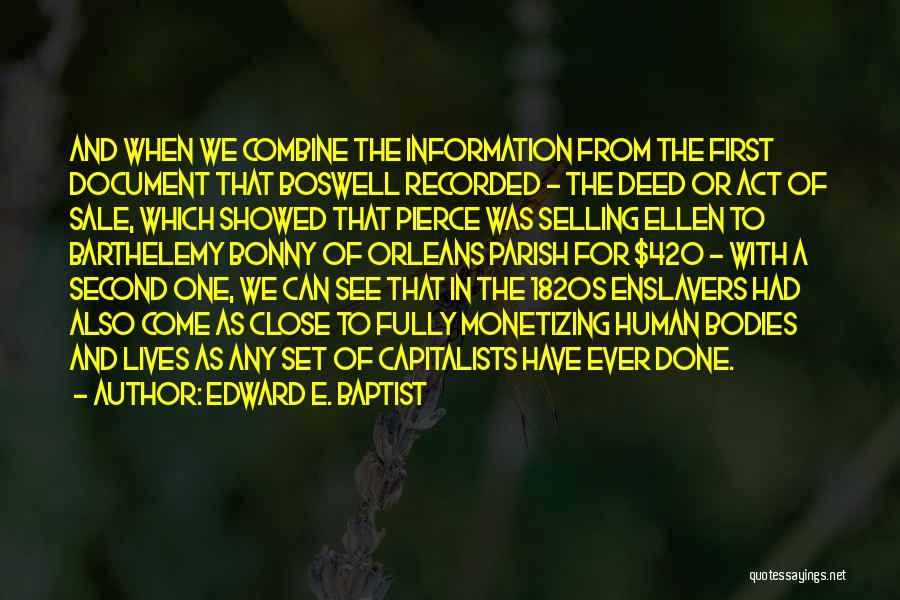 Edward E. Baptist Quotes: And When We Combine The Information From The First Document That Boswell Recorded - The Deed Or Act Of Sale,