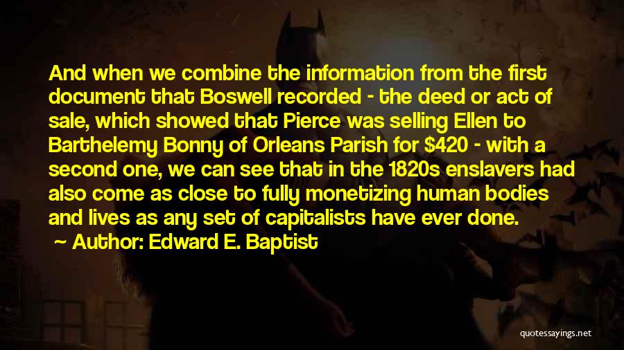 Edward E. Baptist Quotes: And When We Combine The Information From The First Document That Boswell Recorded - The Deed Or Act Of Sale,