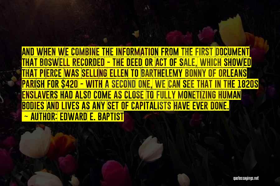 Edward E. Baptist Quotes: And When We Combine The Information From The First Document That Boswell Recorded - The Deed Or Act Of Sale,