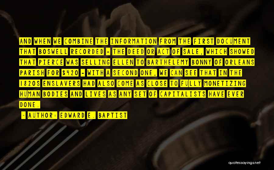 Edward E. Baptist Quotes: And When We Combine The Information From The First Document That Boswell Recorded - The Deed Or Act Of Sale,