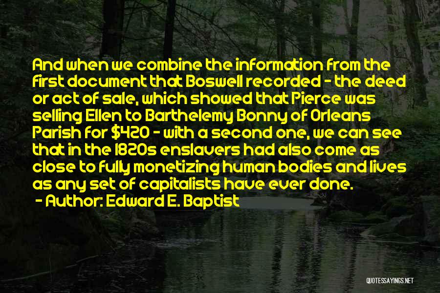 Edward E. Baptist Quotes: And When We Combine The Information From The First Document That Boswell Recorded - The Deed Or Act Of Sale,