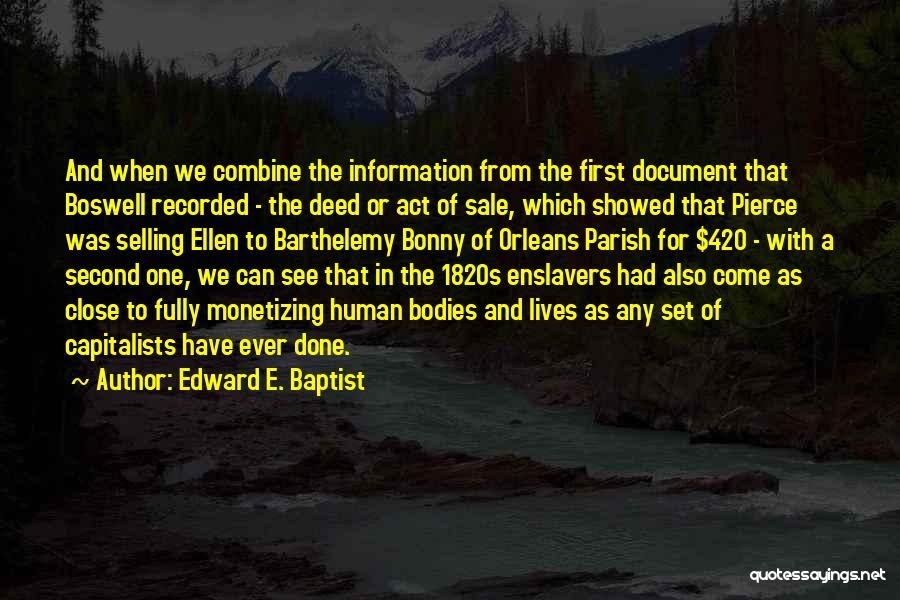 Edward E. Baptist Quotes: And When We Combine The Information From The First Document That Boswell Recorded - The Deed Or Act Of Sale,