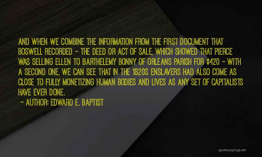 Edward E. Baptist Quotes: And When We Combine The Information From The First Document That Boswell Recorded - The Deed Or Act Of Sale,