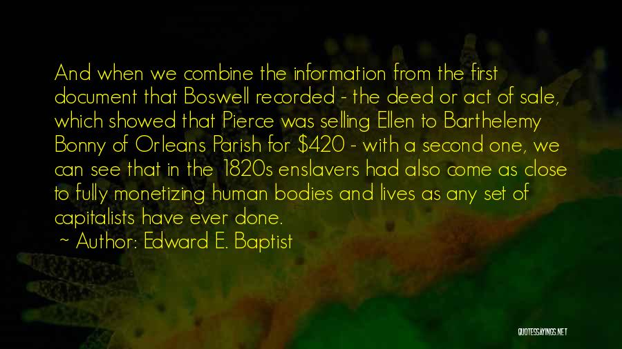 Edward E. Baptist Quotes: And When We Combine The Information From The First Document That Boswell Recorded - The Deed Or Act Of Sale,