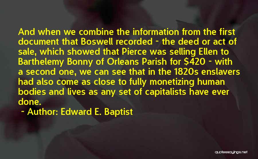 Edward E. Baptist Quotes: And When We Combine The Information From The First Document That Boswell Recorded - The Deed Or Act Of Sale,