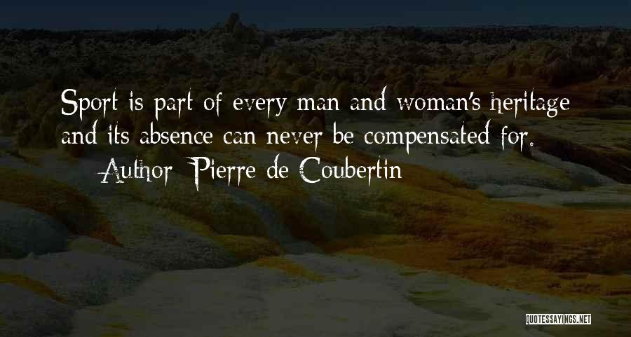 Pierre De Coubertin Quotes: Sport Is Part Of Every Man And Woman's Heritage And Its Absence Can Never Be Compensated For.