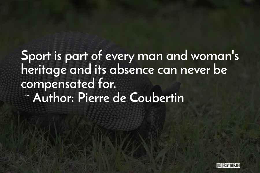 Pierre De Coubertin Quotes: Sport Is Part Of Every Man And Woman's Heritage And Its Absence Can Never Be Compensated For.