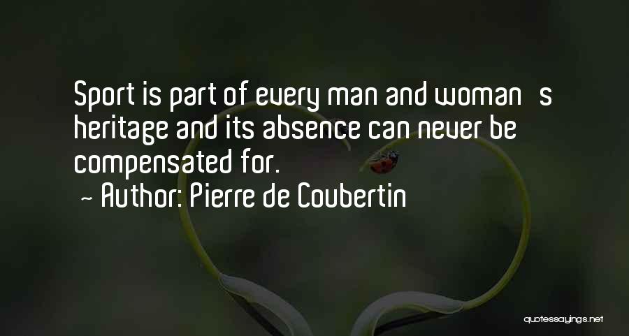 Pierre De Coubertin Quotes: Sport Is Part Of Every Man And Woman's Heritage And Its Absence Can Never Be Compensated For.