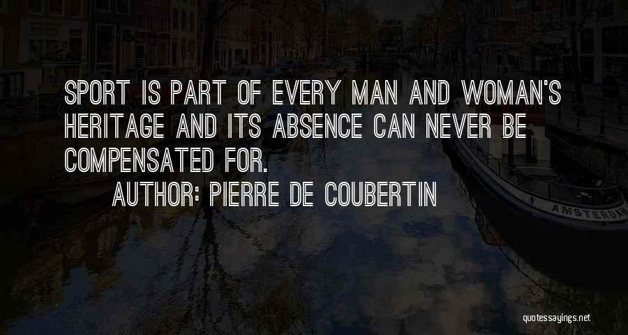 Pierre De Coubertin Quotes: Sport Is Part Of Every Man And Woman's Heritage And Its Absence Can Never Be Compensated For.