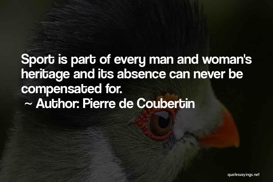 Pierre De Coubertin Quotes: Sport Is Part Of Every Man And Woman's Heritage And Its Absence Can Never Be Compensated For.