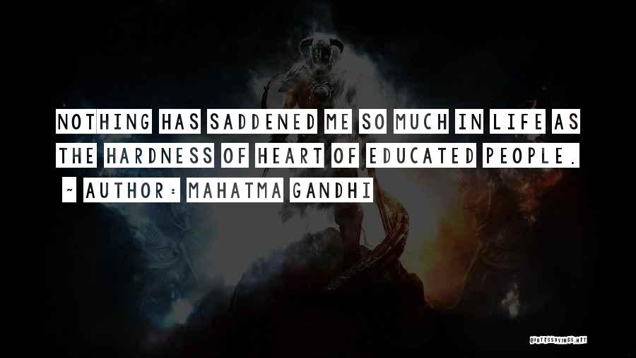 Mahatma Gandhi Quotes: Nothing Has Saddened Me So Much In Life As The Hardness Of Heart Of Educated People.