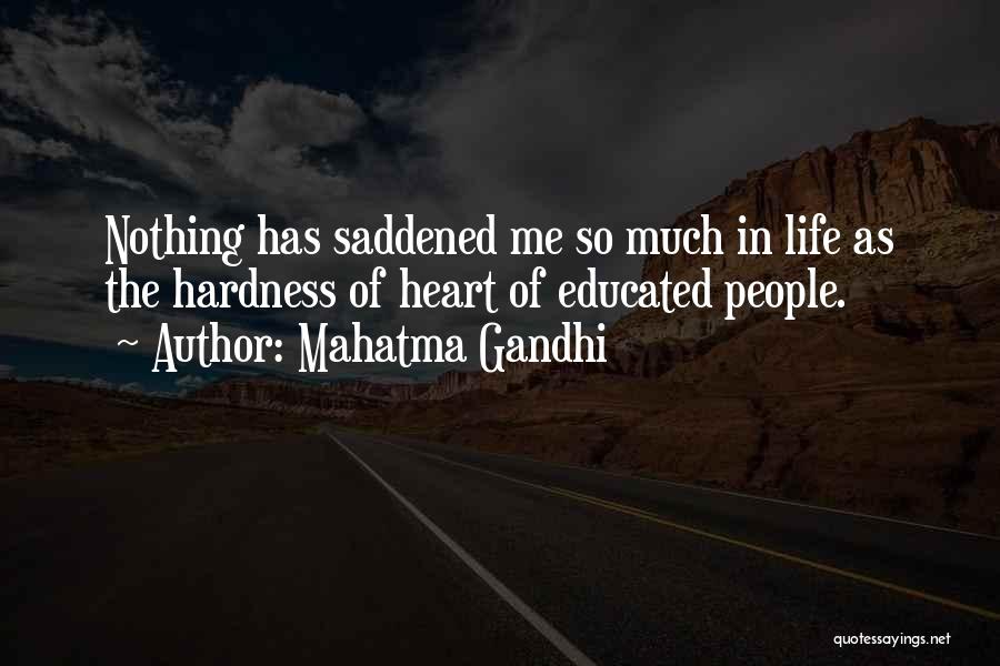 Mahatma Gandhi Quotes: Nothing Has Saddened Me So Much In Life As The Hardness Of Heart Of Educated People.