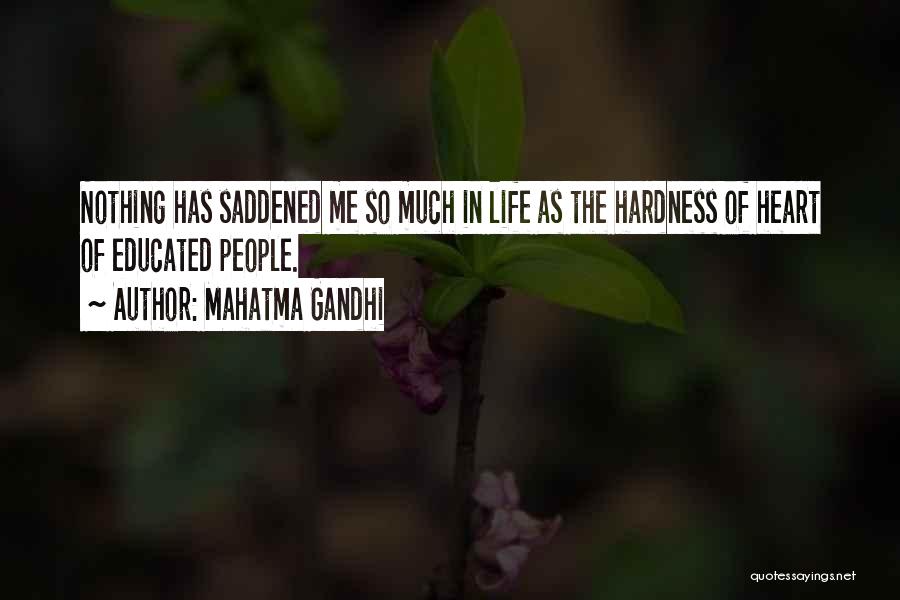 Mahatma Gandhi Quotes: Nothing Has Saddened Me So Much In Life As The Hardness Of Heart Of Educated People.