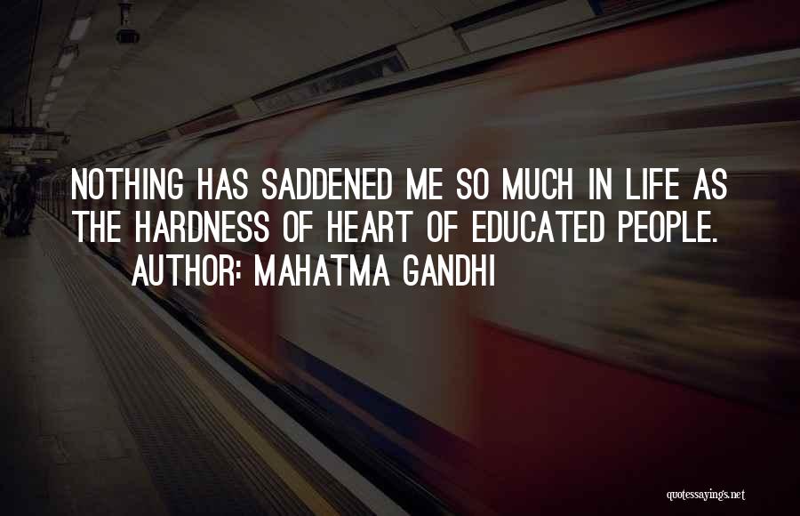 Mahatma Gandhi Quotes: Nothing Has Saddened Me So Much In Life As The Hardness Of Heart Of Educated People.