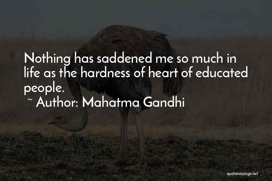 Mahatma Gandhi Quotes: Nothing Has Saddened Me So Much In Life As The Hardness Of Heart Of Educated People.