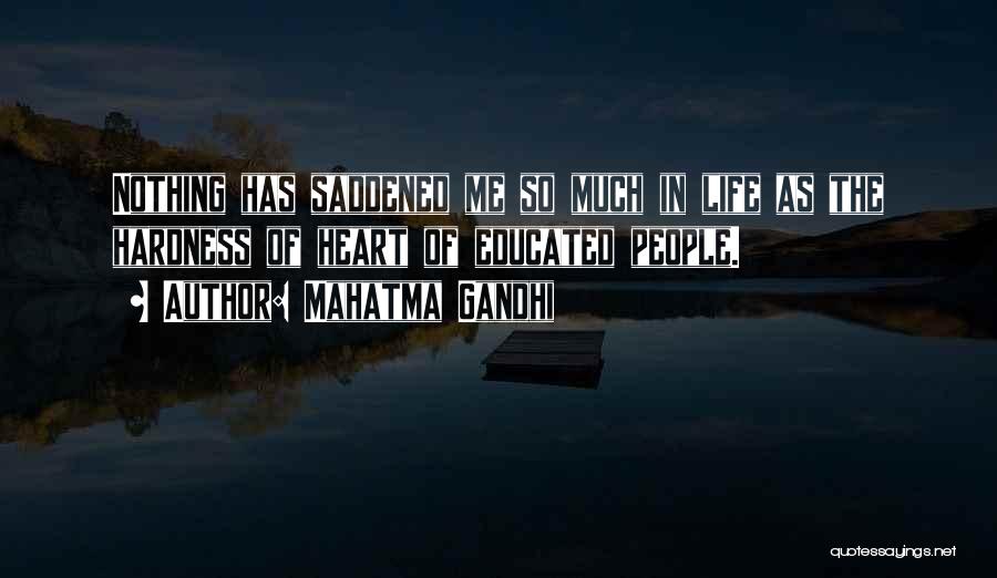 Mahatma Gandhi Quotes: Nothing Has Saddened Me So Much In Life As The Hardness Of Heart Of Educated People.