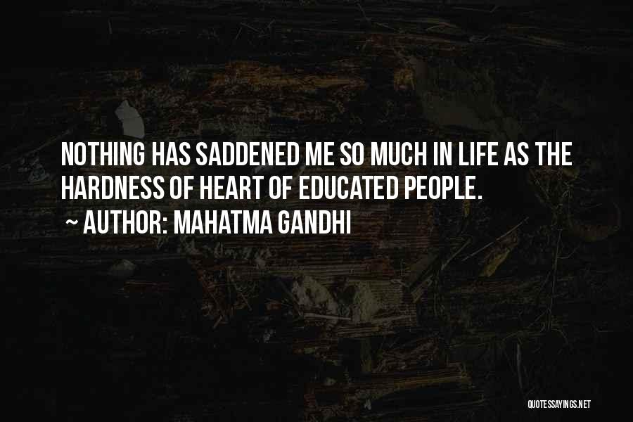 Mahatma Gandhi Quotes: Nothing Has Saddened Me So Much In Life As The Hardness Of Heart Of Educated People.