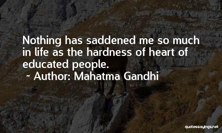 Mahatma Gandhi Quotes: Nothing Has Saddened Me So Much In Life As The Hardness Of Heart Of Educated People.