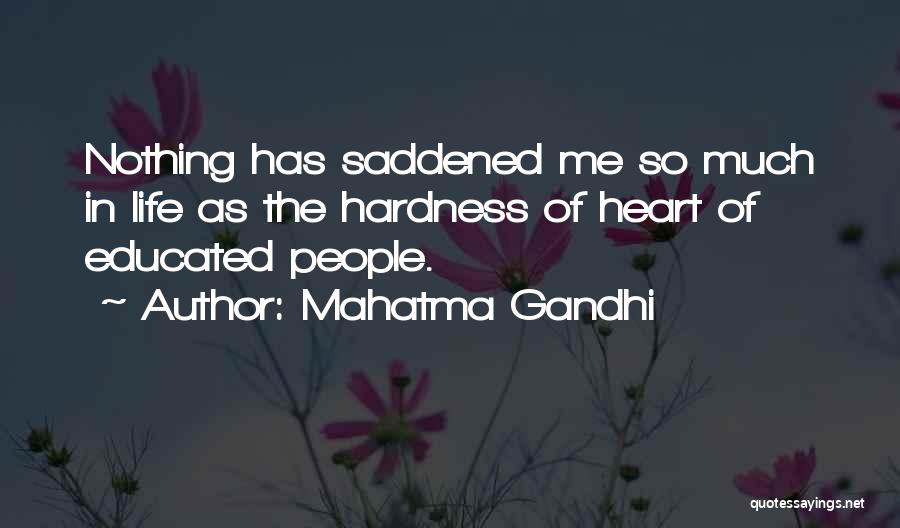 Mahatma Gandhi Quotes: Nothing Has Saddened Me So Much In Life As The Hardness Of Heart Of Educated People.