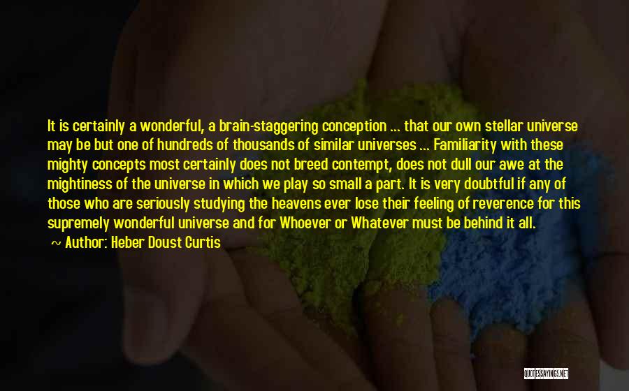 Heber Doust Curtis Quotes: It Is Certainly A Wonderful, A Brain-staggering Conception ... That Our Own Stellar Universe May Be But One Of Hundreds