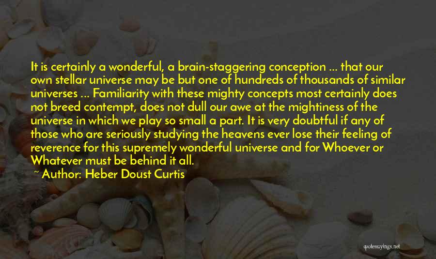 Heber Doust Curtis Quotes: It Is Certainly A Wonderful, A Brain-staggering Conception ... That Our Own Stellar Universe May Be But One Of Hundreds