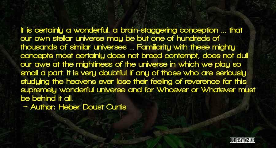 Heber Doust Curtis Quotes: It Is Certainly A Wonderful, A Brain-staggering Conception ... That Our Own Stellar Universe May Be But One Of Hundreds