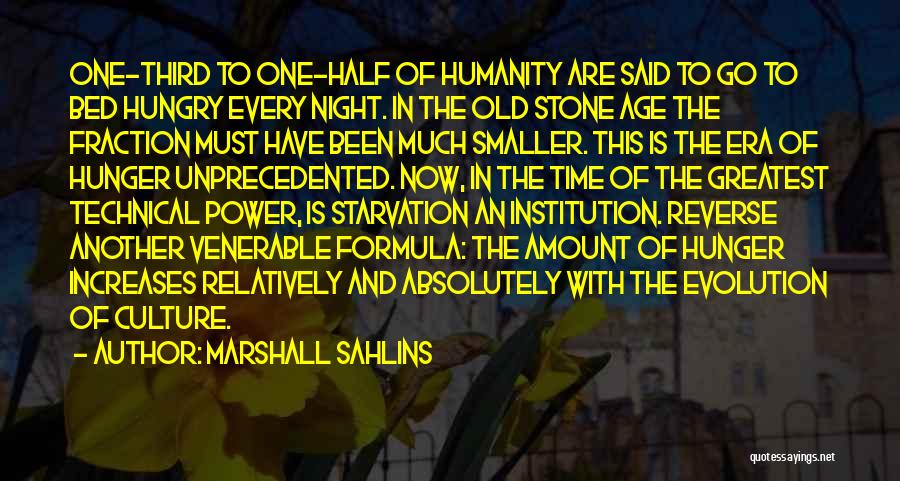 Marshall Sahlins Quotes: One-third To One-half Of Humanity Are Said To Go To Bed Hungry Every Night. In The Old Stone Age The