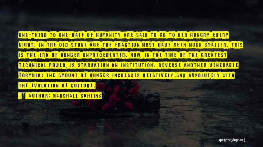 Marshall Sahlins Quotes: One-third To One-half Of Humanity Are Said To Go To Bed Hungry Every Night. In The Old Stone Age The