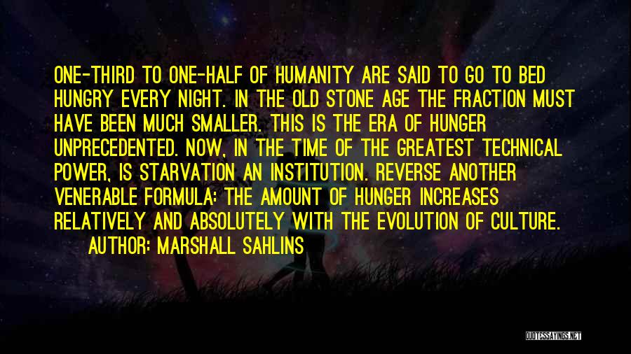 Marshall Sahlins Quotes: One-third To One-half Of Humanity Are Said To Go To Bed Hungry Every Night. In The Old Stone Age The