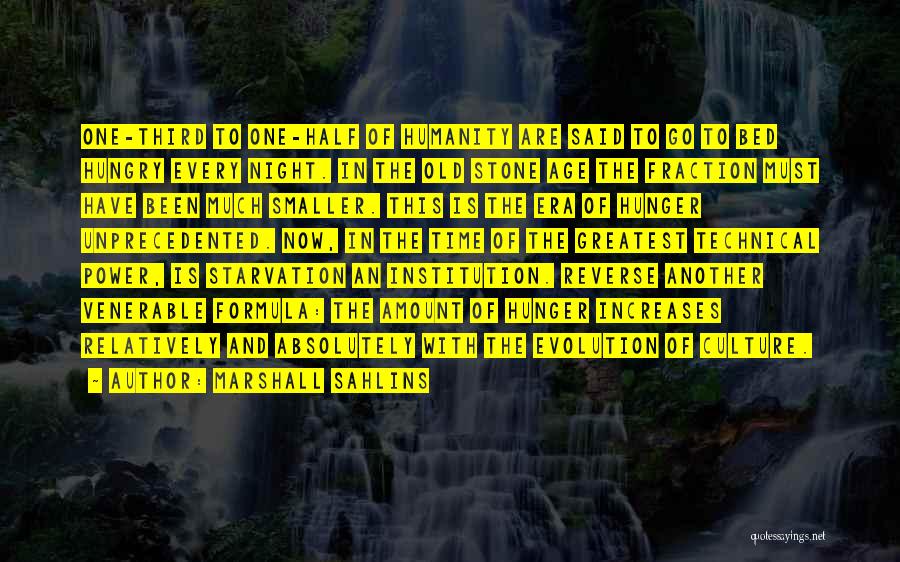 Marshall Sahlins Quotes: One-third To One-half Of Humanity Are Said To Go To Bed Hungry Every Night. In The Old Stone Age The
