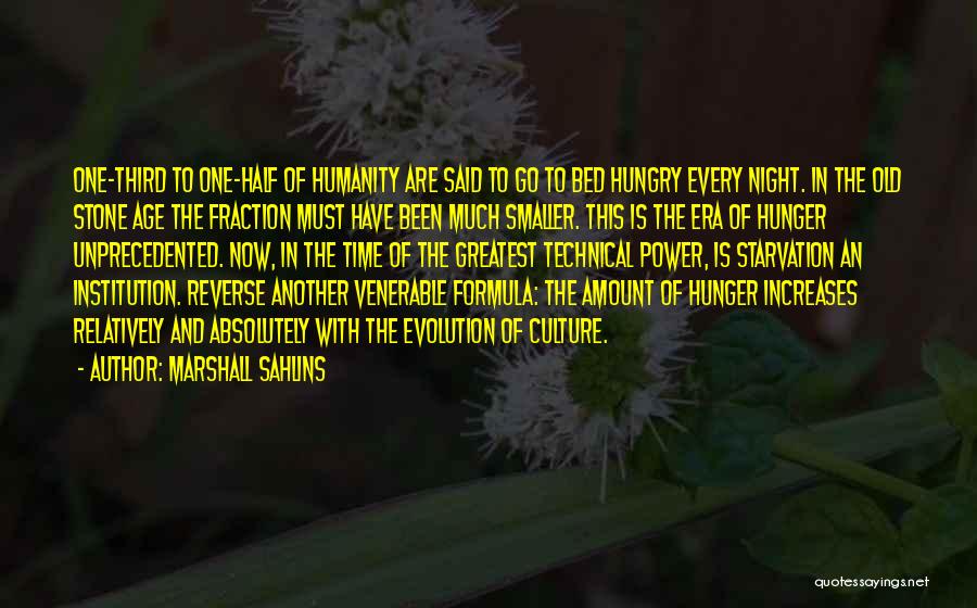 Marshall Sahlins Quotes: One-third To One-half Of Humanity Are Said To Go To Bed Hungry Every Night. In The Old Stone Age The