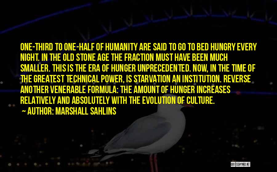 Marshall Sahlins Quotes: One-third To One-half Of Humanity Are Said To Go To Bed Hungry Every Night. In The Old Stone Age The