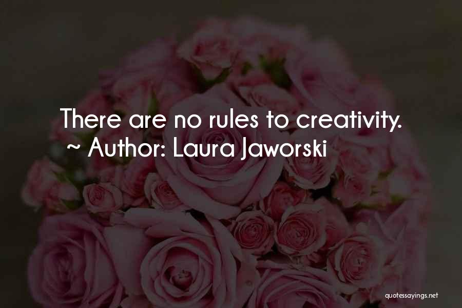 Laura Jaworski Quotes: There Are No Rules To Creativity.