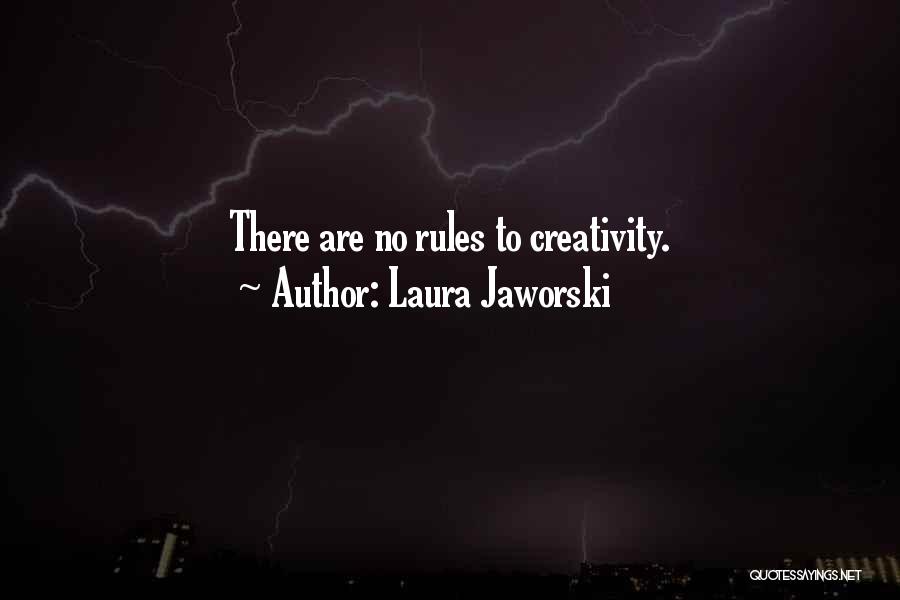 Laura Jaworski Quotes: There Are No Rules To Creativity.