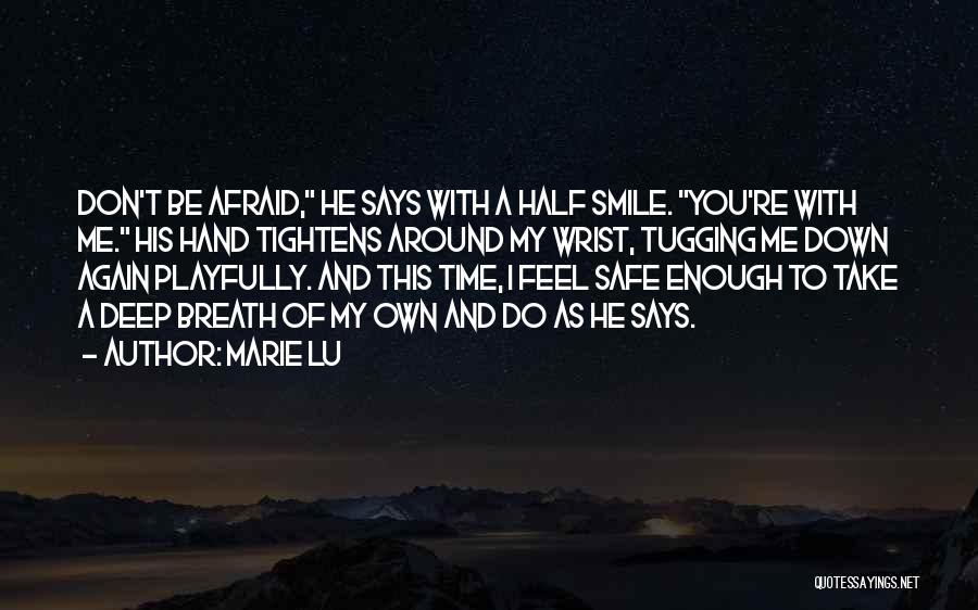 Marie Lu Quotes: Don't Be Afraid, He Says With A Half Smile. You're With Me. His Hand Tightens Around My Wrist, Tugging Me
