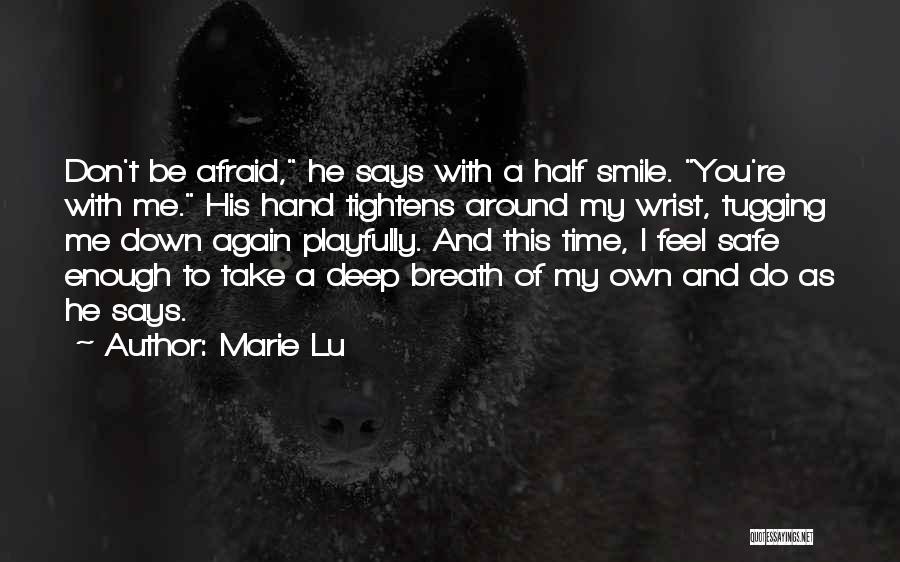 Marie Lu Quotes: Don't Be Afraid, He Says With A Half Smile. You're With Me. His Hand Tightens Around My Wrist, Tugging Me