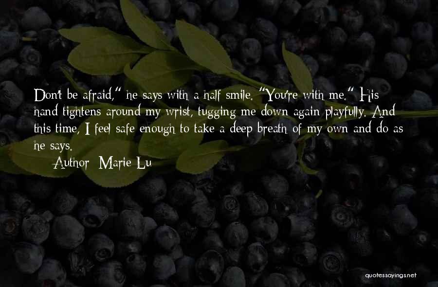 Marie Lu Quotes: Don't Be Afraid, He Says With A Half Smile. You're With Me. His Hand Tightens Around My Wrist, Tugging Me