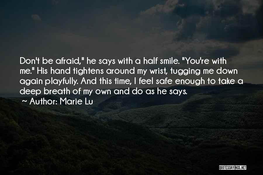 Marie Lu Quotes: Don't Be Afraid, He Says With A Half Smile. You're With Me. His Hand Tightens Around My Wrist, Tugging Me