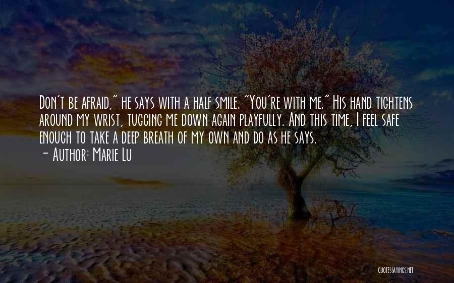 Marie Lu Quotes: Don't Be Afraid, He Says With A Half Smile. You're With Me. His Hand Tightens Around My Wrist, Tugging Me