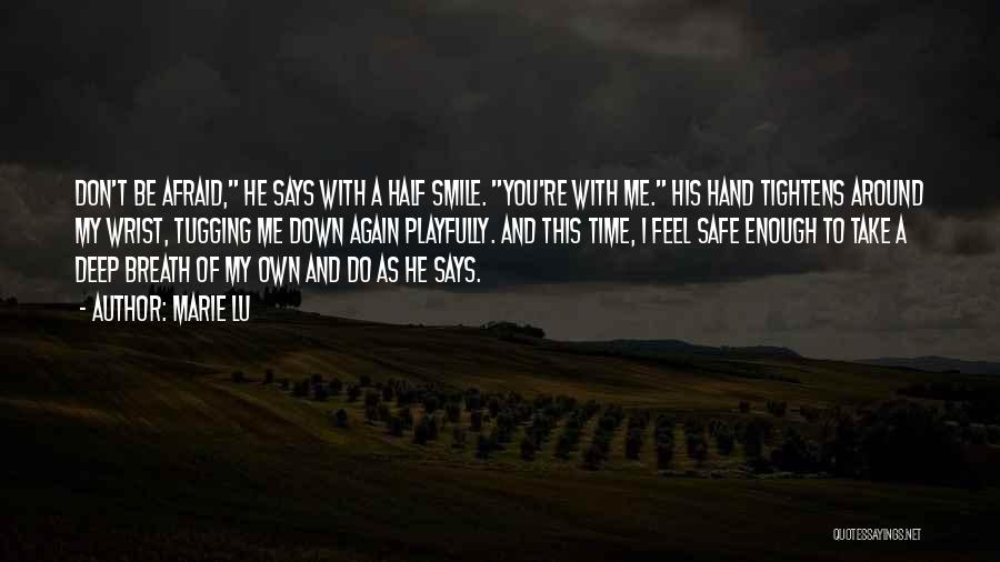 Marie Lu Quotes: Don't Be Afraid, He Says With A Half Smile. You're With Me. His Hand Tightens Around My Wrist, Tugging Me