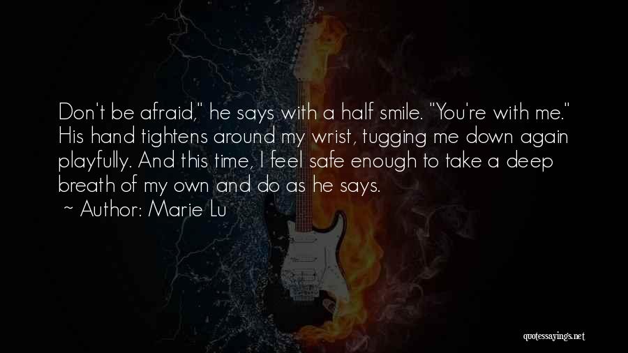 Marie Lu Quotes: Don't Be Afraid, He Says With A Half Smile. You're With Me. His Hand Tightens Around My Wrist, Tugging Me