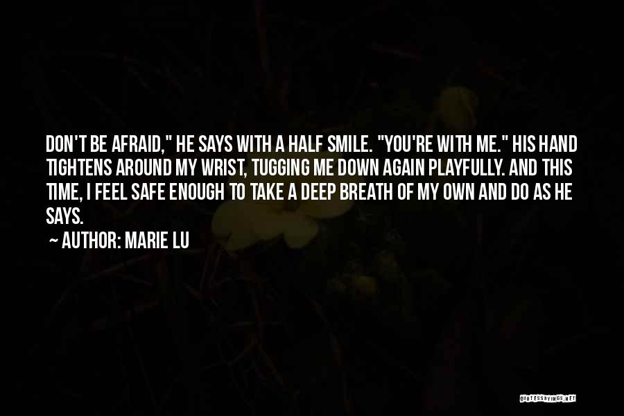 Marie Lu Quotes: Don't Be Afraid, He Says With A Half Smile. You're With Me. His Hand Tightens Around My Wrist, Tugging Me