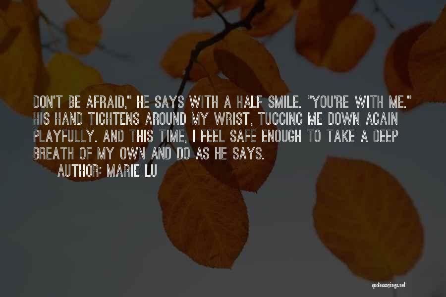 Marie Lu Quotes: Don't Be Afraid, He Says With A Half Smile. You're With Me. His Hand Tightens Around My Wrist, Tugging Me