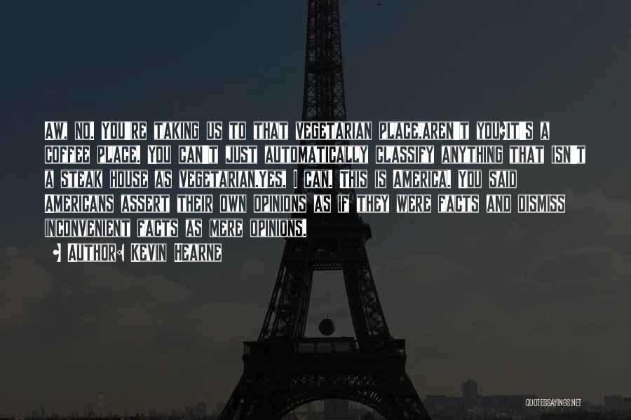 Kevin Hearne Quotes: Aw, No. You're Taking Us To That Vegetarian Place,aren't You?it's A Coffee Place. You Can't Just Automatically Classify Anything That