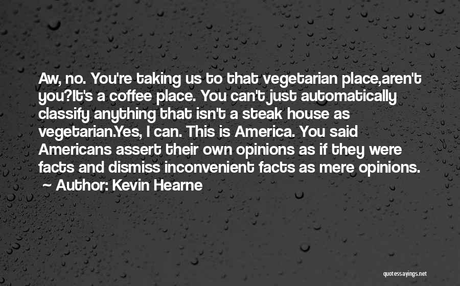 Kevin Hearne Quotes: Aw, No. You're Taking Us To That Vegetarian Place,aren't You?it's A Coffee Place. You Can't Just Automatically Classify Anything That