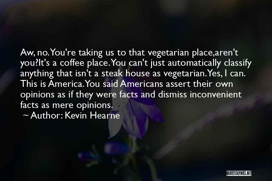 Kevin Hearne Quotes: Aw, No. You're Taking Us To That Vegetarian Place,aren't You?it's A Coffee Place. You Can't Just Automatically Classify Anything That